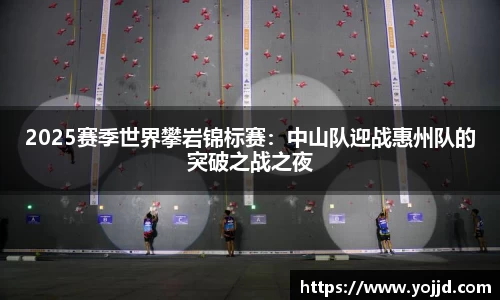 2025赛季世界攀岩锦标赛：中山队迎战惠州队的突破之战之夜