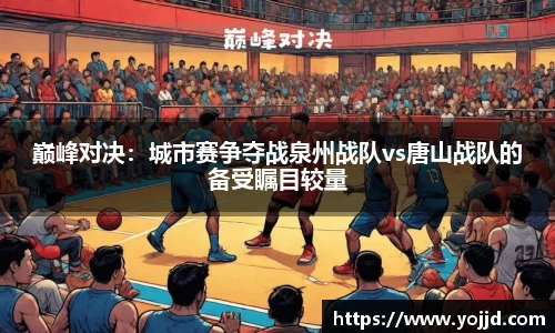 巅峰对决：城市赛争夺战泉州战队vs唐山战队的备受瞩目较量